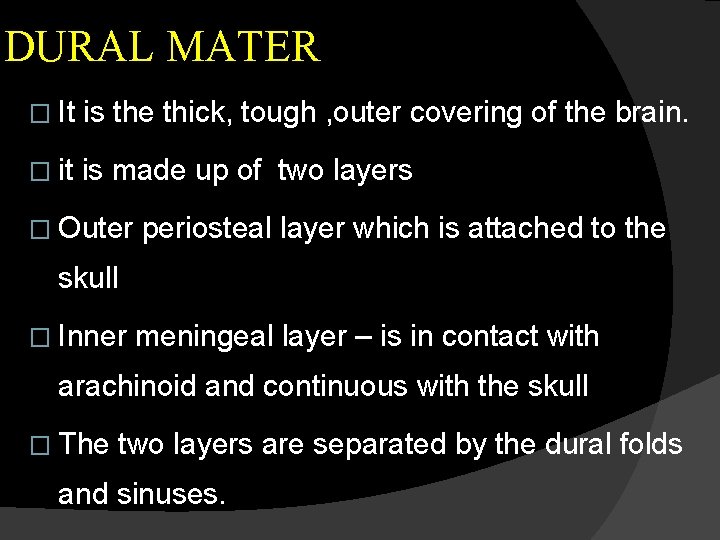 DURAL MATER � It is the thick, tough , outer covering of the brain.