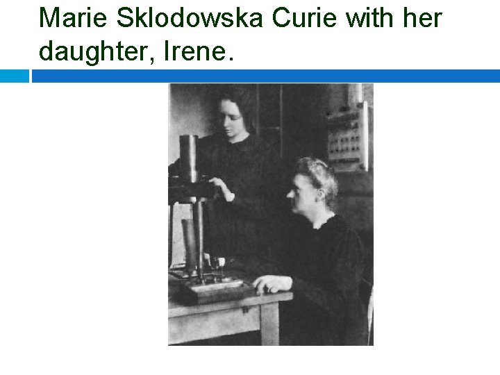 Marie Sklodowska Curie with her daughter, Irene. 