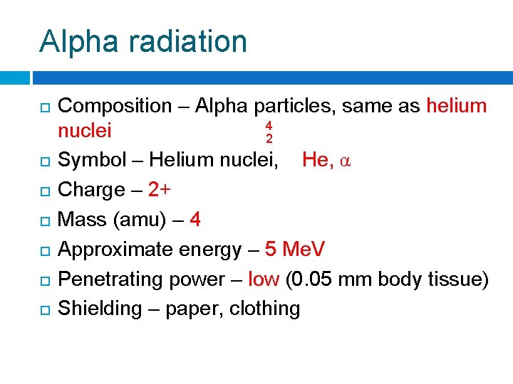 Alpha radiation Composition – Alpha particles, same as helium 4 nuclei 2 Symbol –