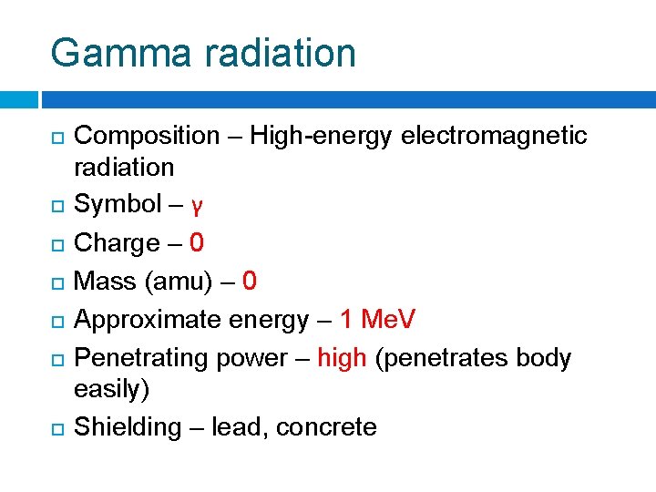 Gamma radiation Composition – High-energy electromagnetic radiation Symbol – γ Charge – 0 Mass