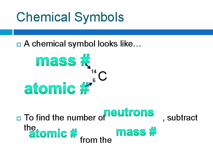 Chemical Symbols A chemical symbol looks like… 14 6 C To find the number