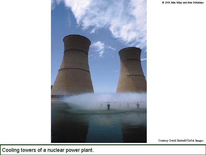 © 2003 John Wiley and Sons Publishers Courtesy David Bartruff/Corbis Images Cooling towers of