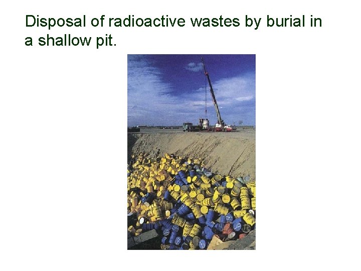 Disposal of radioactive wastes by burial in a shallow pit. 