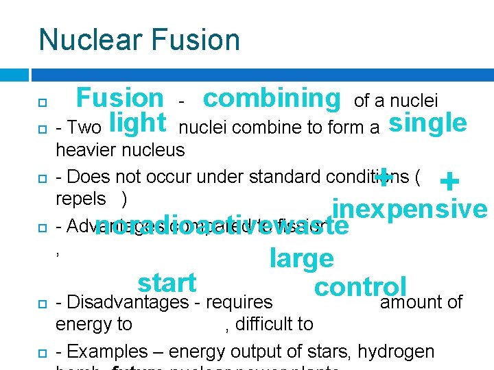 Nuclear Fusion - Two light - combining of a nuclei combine to form a