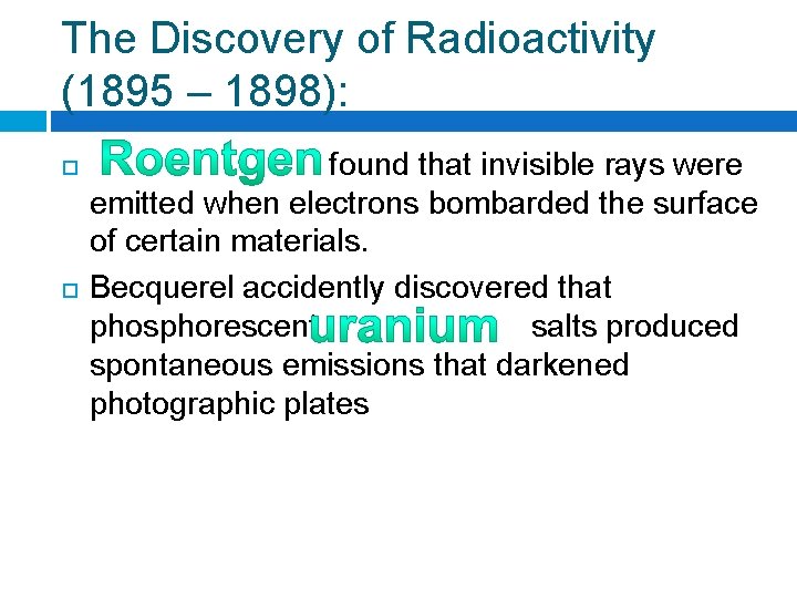 The Discovery of Radioactivity (1895 – 1898): found that invisible rays were emitted when