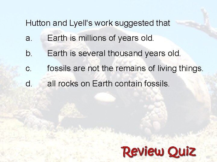 Hutton and Lyell's work suggested that a. Earth is millions of years old. b.