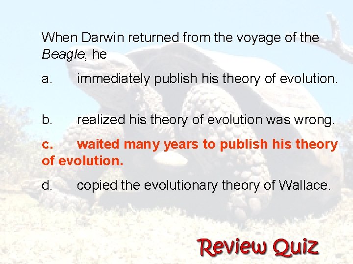 When Darwin returned from the voyage of the Beagle, he a. immediately publish his