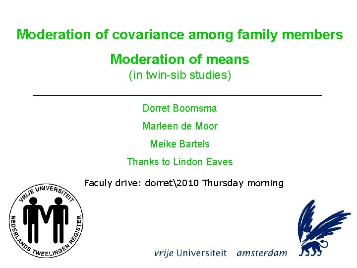 Moderation of covariance among family members Moderation of means (in twin-sib studies) Dorret Boomsma