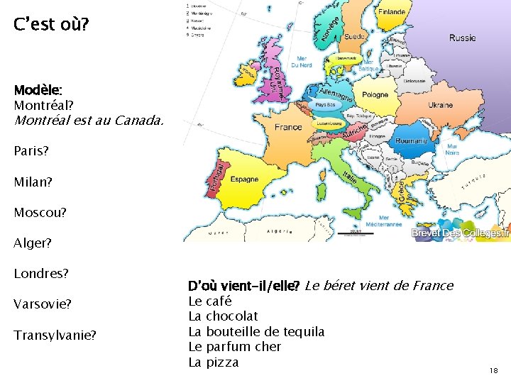 C’est où? Modèle: Montréal? Montréal est au Canada. Paris? Milan? Moscou? Alger? Londres? Varsovie?