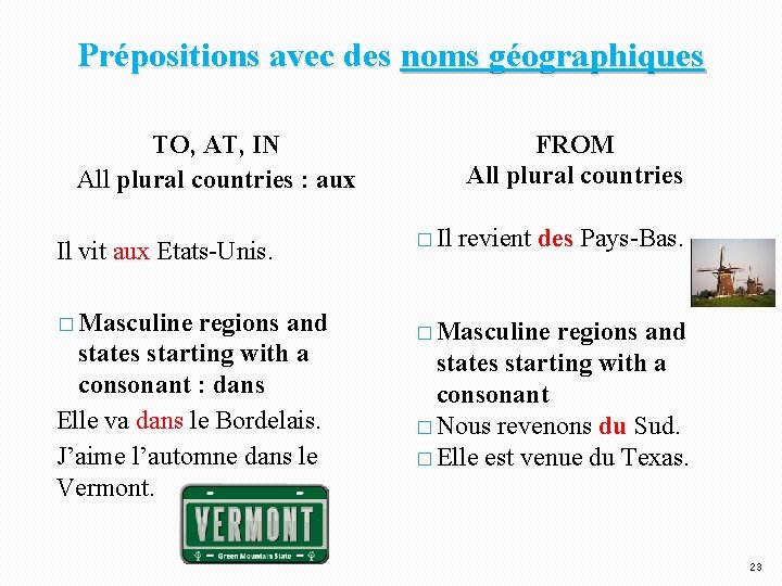 Prépositions avec des noms géographiques TO, AT, IN All plural countries : aux Il