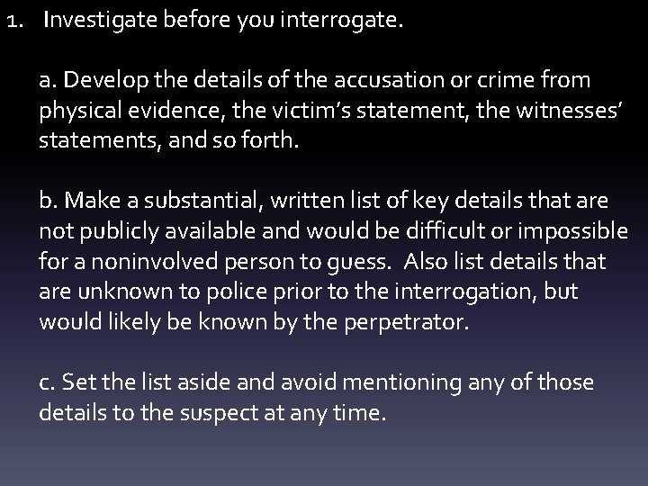 1. Investigate before you interrogate. a. Develop the details of the accusation or crime