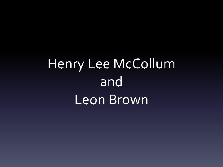 Henry Lee Mc. Collum and Leon Brown 