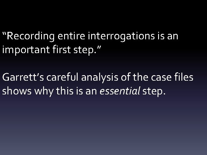 “Recording entire interrogations is an important first step. ” Garrett’s careful analysis of the