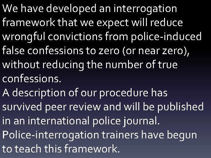 We have developed an interrogation framework that we expect will reduce wrongful convictions from