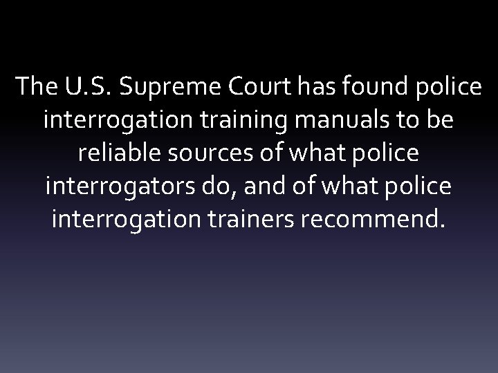 The U. S. Supreme Court has found police interrogation training manuals to be reliable