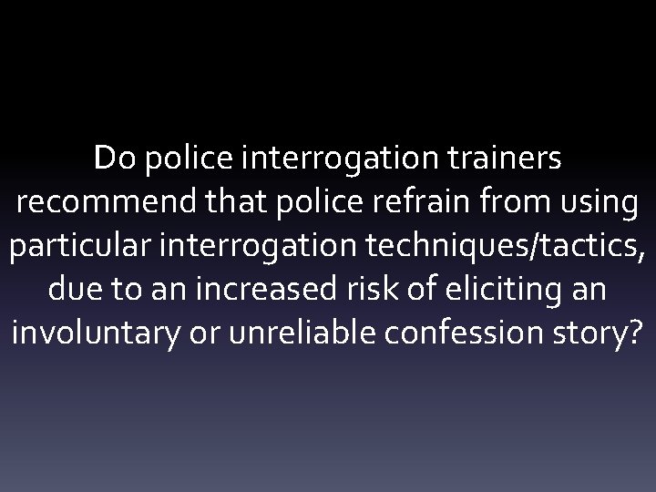 Do police interrogation trainers recommend that police refrain from using particular interrogation techniques/tactics, due