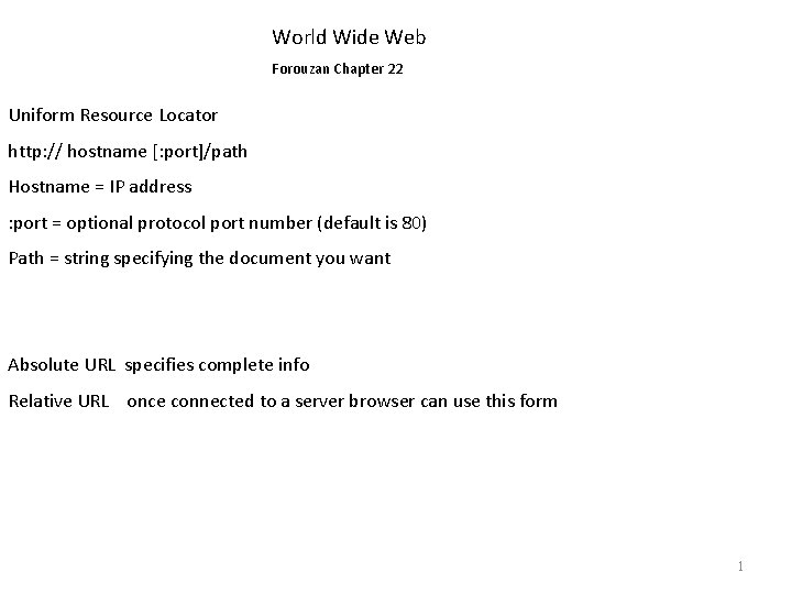 World Wide Web Forouzan Chapter 22 Uniform Resource Locator http: // hostname [: port]/path