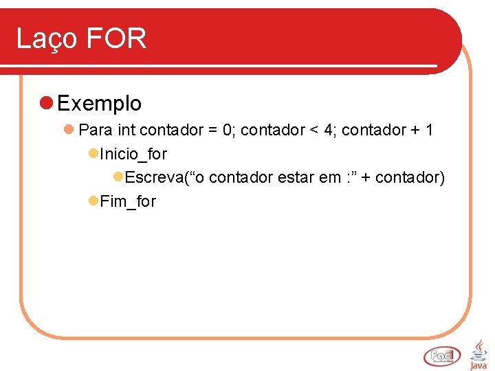 Laço FOR l Exemplo l Para int contador = 0; contador < 4; contador