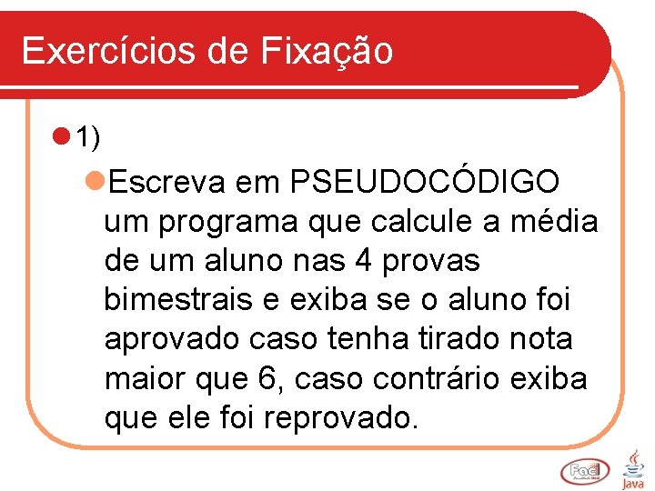 Exercícios de Fixação l 1) l. Escreva em PSEUDOCÓDIGO um programa que calcule a