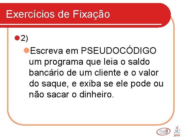 Exercícios de Fixação l 2) l. Escreva em PSEUDOCÓDIGO um programa que leia o