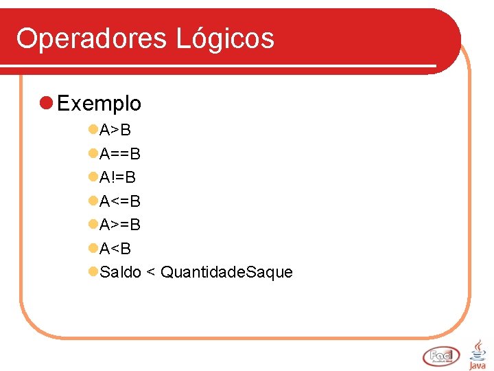 Operadores Lógicos l Exemplo l. A>B l. A==B l. A!=B l. A<=B l. A>=B