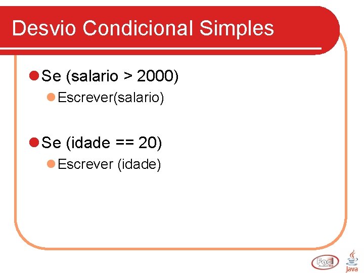 Desvio Condicional Simples l Se (salario > 2000) l Escrever(salario) l Se (idade ==