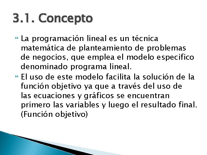 3. 1. Concepto La programación lineal es un técnica matemática de planteamiento de problemas