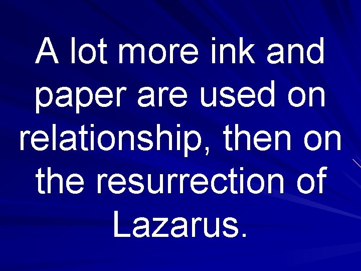 A lot more ink and paper are used on relationship, then on the resurrection