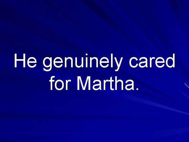 He genuinely cared for Martha. 