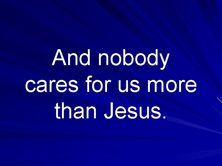 And nobody cares for us more than Jesus. 