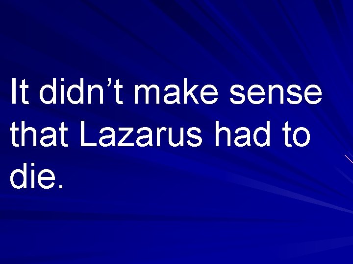 It didn’t make sense that Lazarus had to die. 