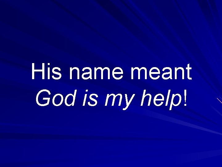 His name meant God is my help! 