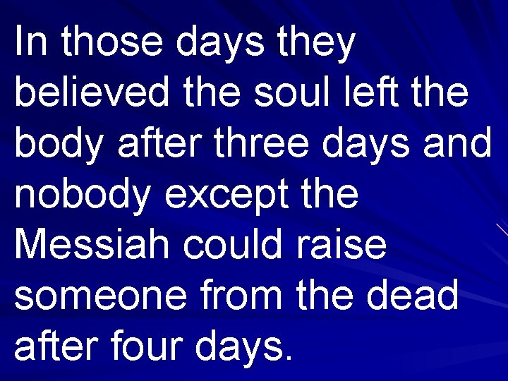 In those days they believed the soul left the body after three days and