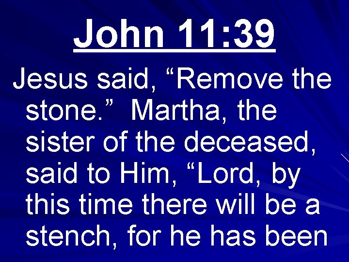 John 11: 39 Jesus said, “Remove the stone. ” Martha, the sister of the