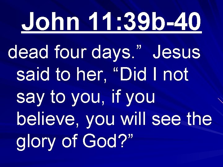 John 11: 39 b-40 dead four days. ” Jesus said to her, “Did I