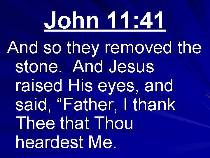 John 11: 41 And so they removed the stone. And Jesus raised His eyes,