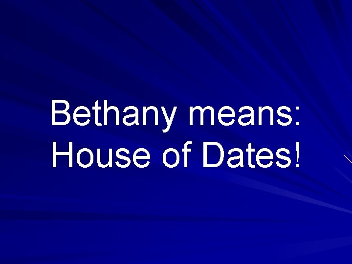 Bethany means: House of Dates! 