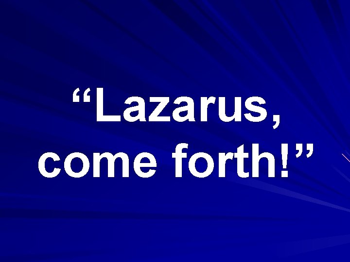 “Lazarus, come forth!” 