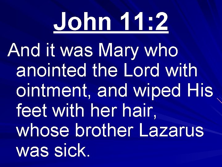 John 11: 2 And it was Mary who anointed the Lord with ointment, and