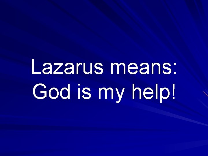 Lazarus means: God is my help! 