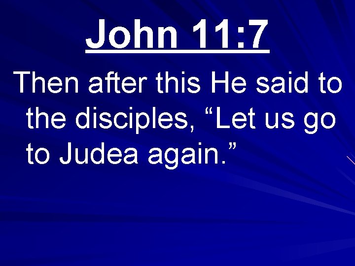 John 11: 7 Then after this He said to the disciples, “Let us go