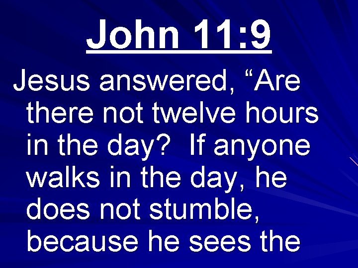 John 11: 9 Jesus answered, “Are there not twelve hours in the day? If