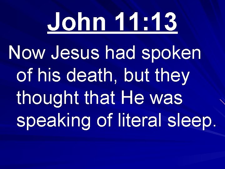 John 11: 13 Now Jesus had spoken of his death, but they thought that