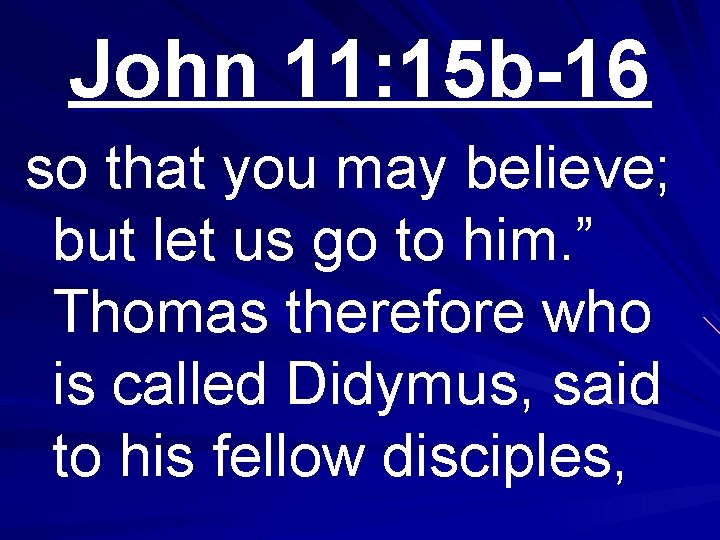 John 11: 15 b-16 so that you may believe; but let us go to