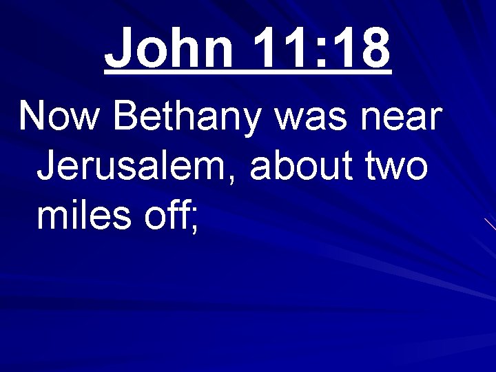 John 11: 18 Now Bethany was near Jerusalem, about two miles off; 