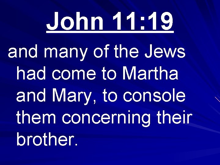 John 11: 19 and many of the Jews had come to Martha and Mary,