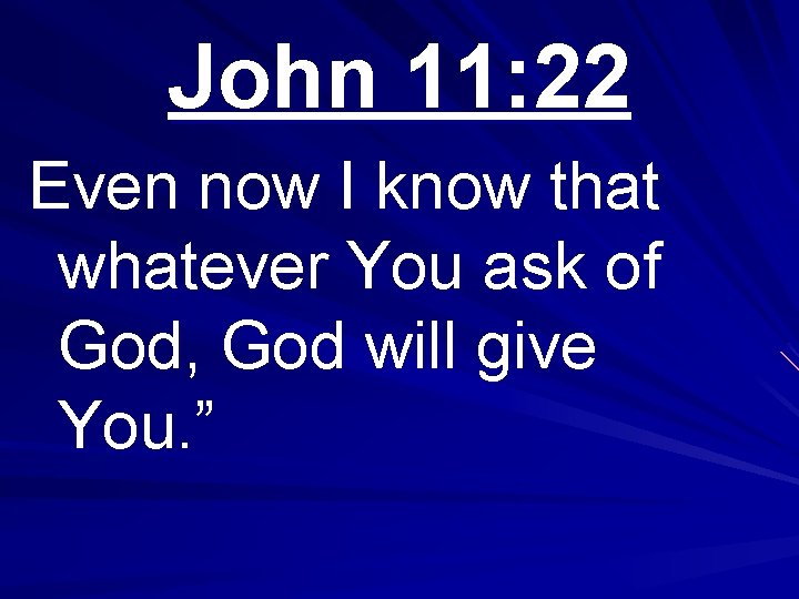 John 11: 22 Even now I know that whatever You ask of God, God