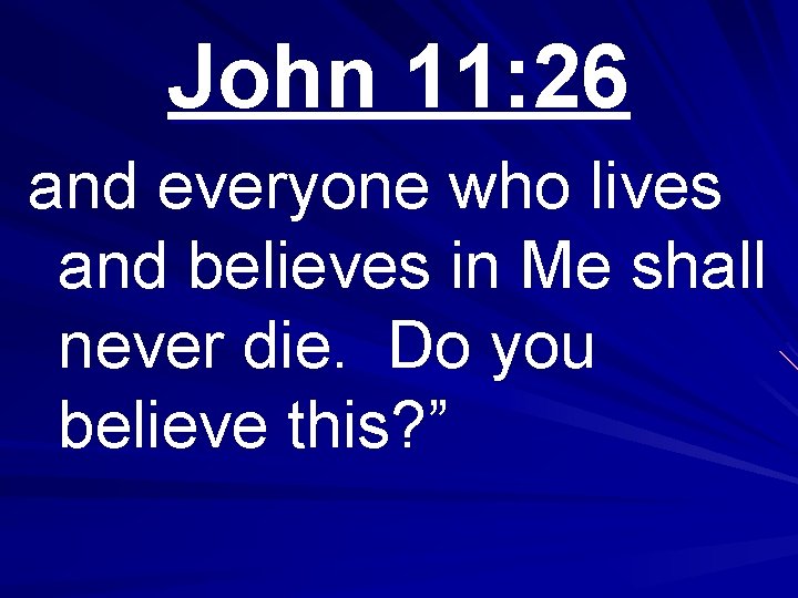 John 11: 26 and everyone who lives and believes in Me shall never die.