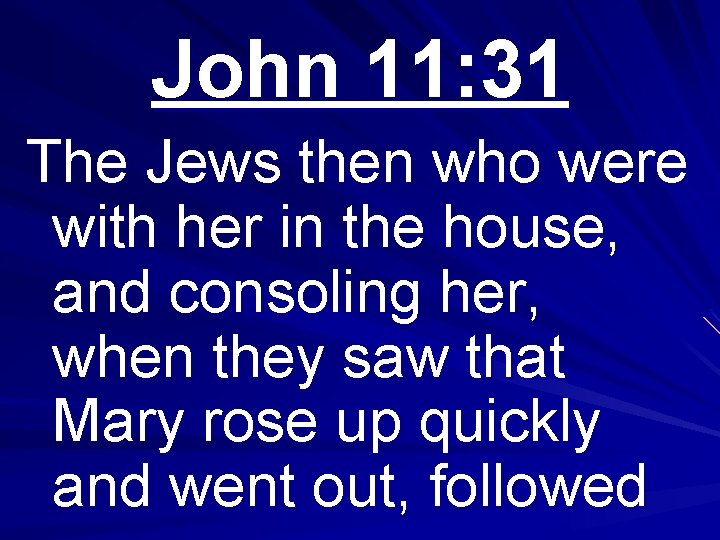 John 11: 31 The Jews then who were with her in the house, and