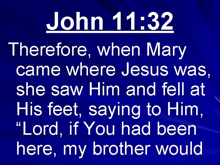 John 11: 32 Therefore, when Mary came where Jesus was, she saw Him and